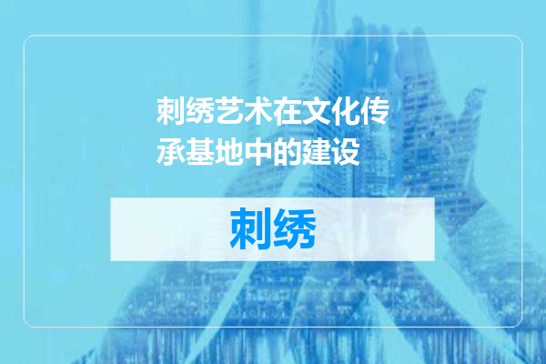 刺绣艺术在文化传承基地中的建设
