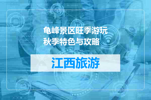 龟峰景区旺季游玩秋季特色与攻略