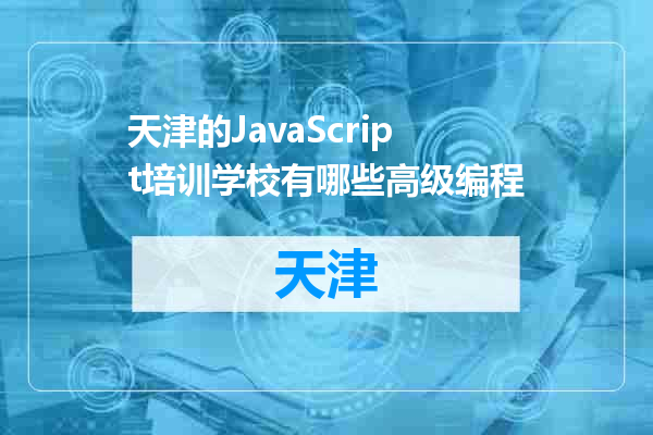 天津的JavaScript培训学校有哪些高级编程