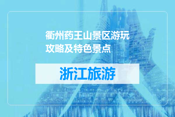 衢州药王山景区游玩攻略及特色景点
