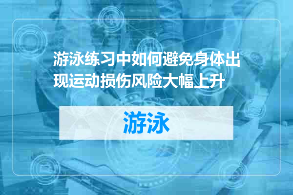 游泳练习中如何避免身体出现运动损伤风险大幅上升