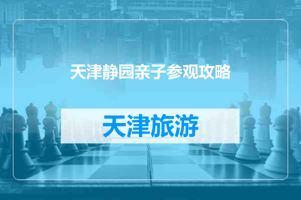 天津静园亲子参观攻略