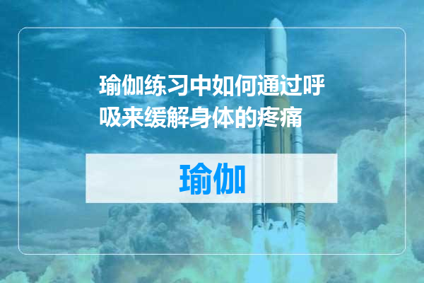瑜伽练习中如何通过呼吸来缓解身体的疼痛