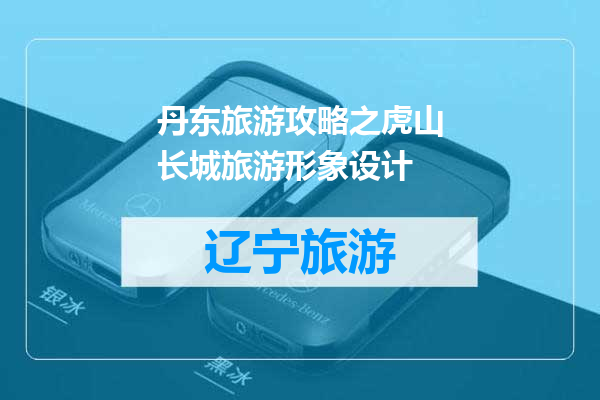 丹东旅游攻略之虎山长城旅游形象设计