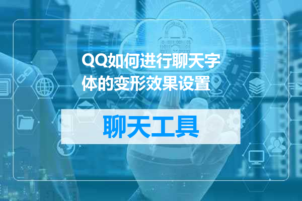 QQ如何进行聊天字体的变形效果设置