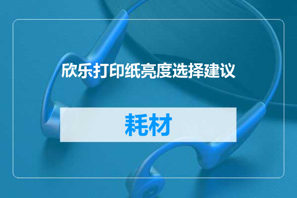 欣乐打印纸亮度选择建议