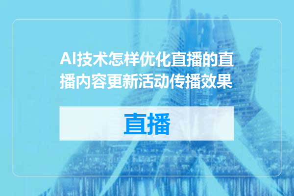 AI技术怎样优化直播的直播内容更新活动传播效果