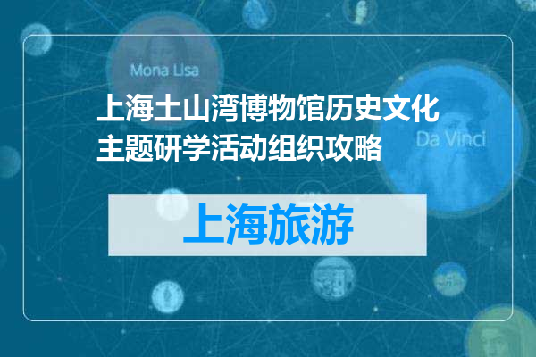 上海土山湾博物馆历史文化主题研学活动组织攻略