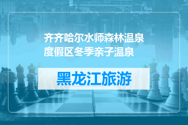 齐齐哈尔水师森林温泉度假区冬季亲子温泉