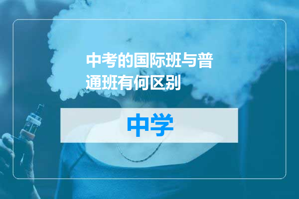 中考的国际班与普通班有何区别