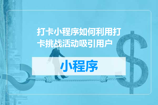 打卡小程序如何利用打卡挑战活动吸引用户
