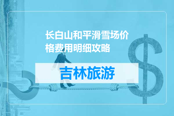 长白山和平滑雪场价格费用明细攻略