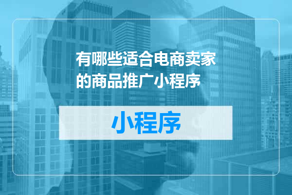 有哪些适合电商卖家的商品推广小程序