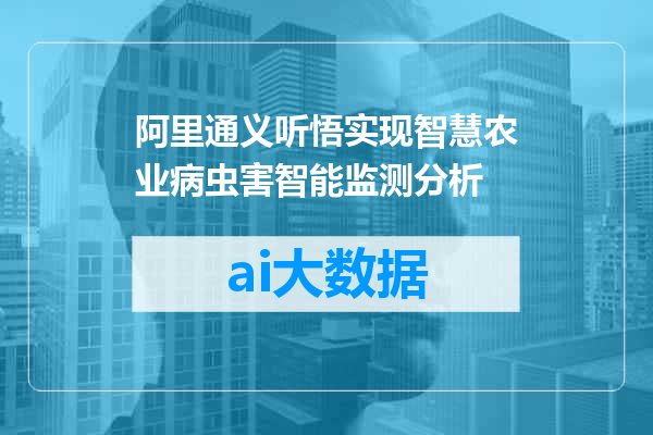 阿里通义听悟实现智慧农业病虫害智能监测分析