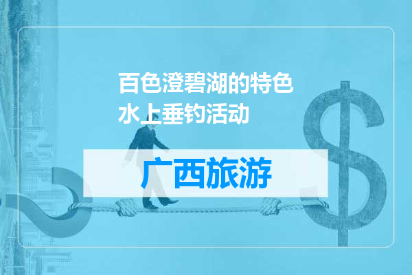 百色澄碧湖的特色水上垂钓活动