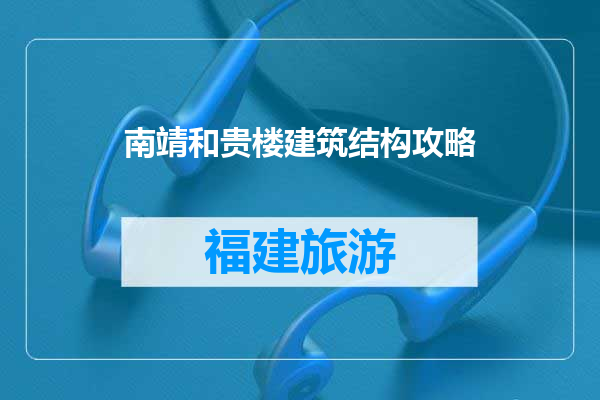 南靖和贵楼建筑结构攻略