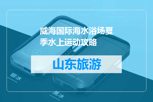 威海国际海水浴场夏季水上运动攻略