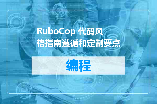 RuboCop 代码风格指南遵循和定制要点