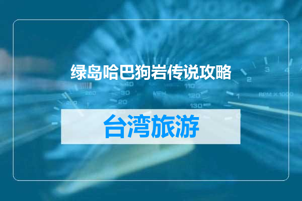 绿岛哈巴狗岩传说攻略