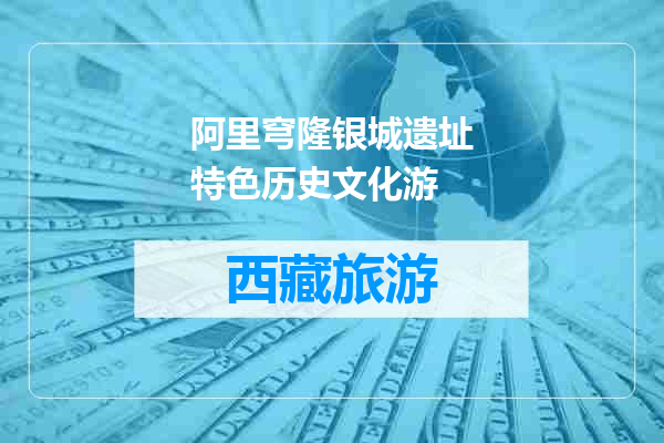 阿里穹隆银城遗址特色历史文化游