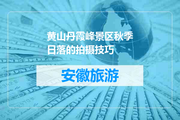 黄山丹霞峰景区秋季日落的拍摄技巧