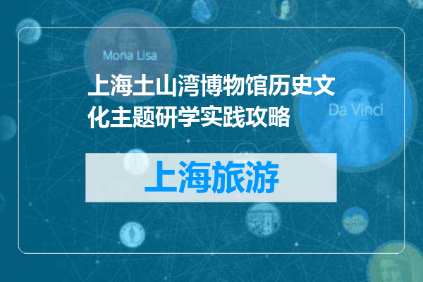 上海土山湾博物馆历史文化主题研学实践攻略