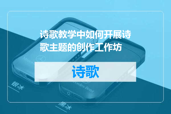 诗歌教学中如何开展诗歌主题的创作工作坊