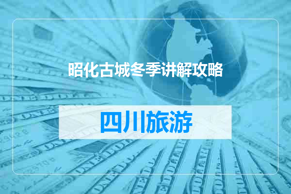 昭化古城冬季讲解攻略