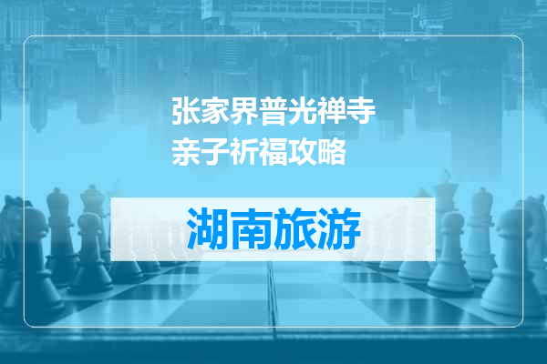 张家界普光禅寺亲子祈福攻略