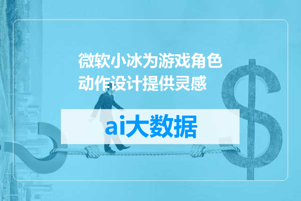 微软小冰为游戏角色动作设计提供灵感