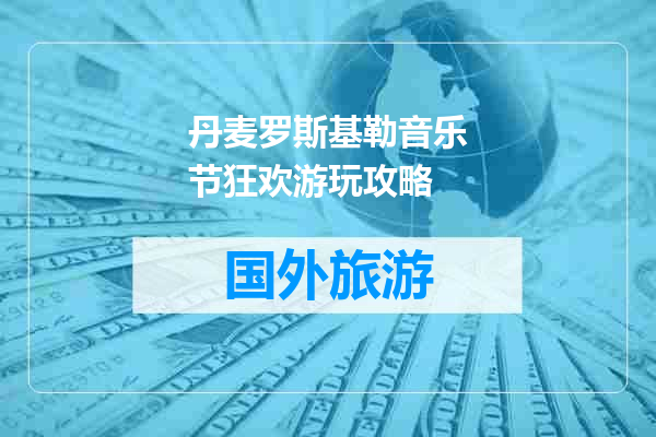 丹麦罗斯基勒音乐节狂欢游玩攻略