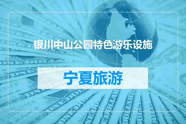 银川中山公园特色游乐设施