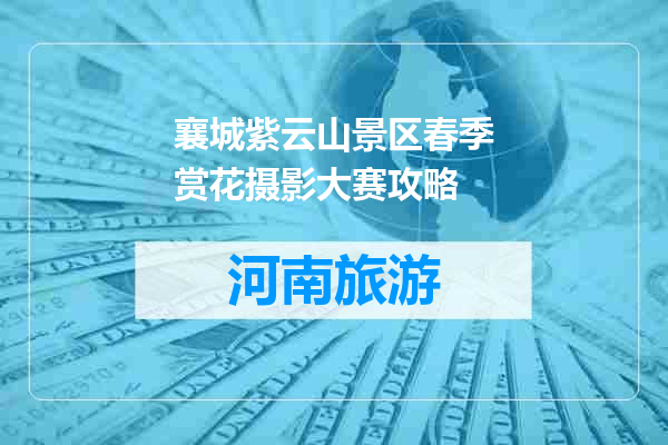 襄城紫云山景区春季赏花摄影大赛攻略