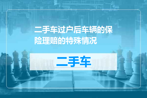 二手车过户后车辆的保险理赔的特殊情况