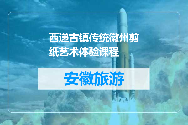 西递古镇传统徽州剪纸艺术体验课程