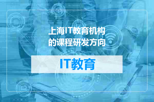 上海IT教育机构的课程研发方向