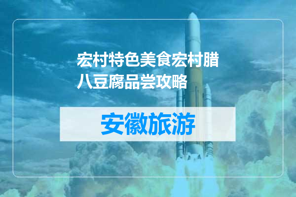 宏村特色美食宏村腊八豆腐品尝攻略