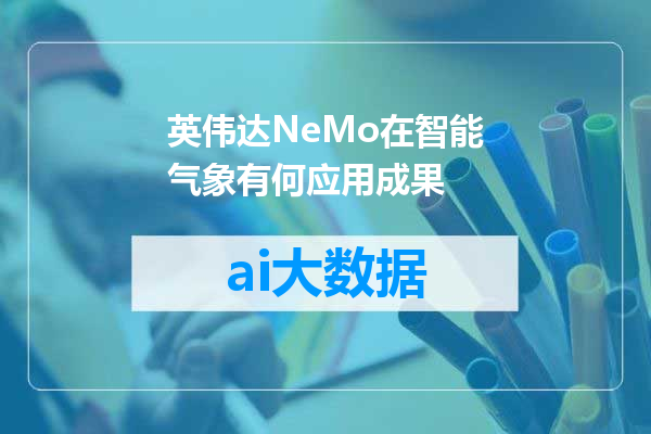 英伟达NeMo在智能气象有何应用成果