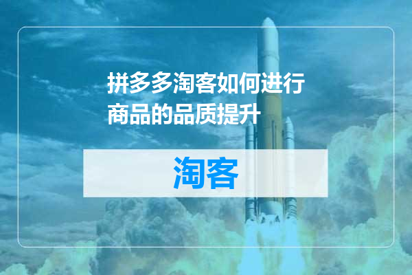 拼多多淘客如何进行商品的品质提升