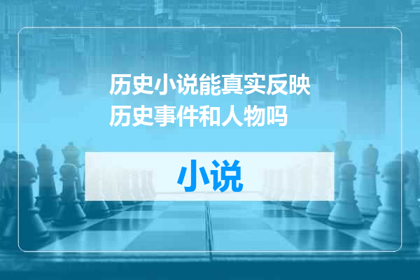 历史小说能真实反映历史事件和人物吗