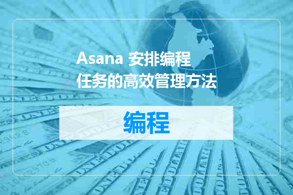 Asana 安排编程任务的高效管理方法