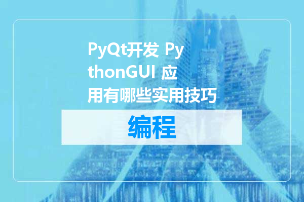 PyQt开发 PythonGUI 应用有哪些实用技巧