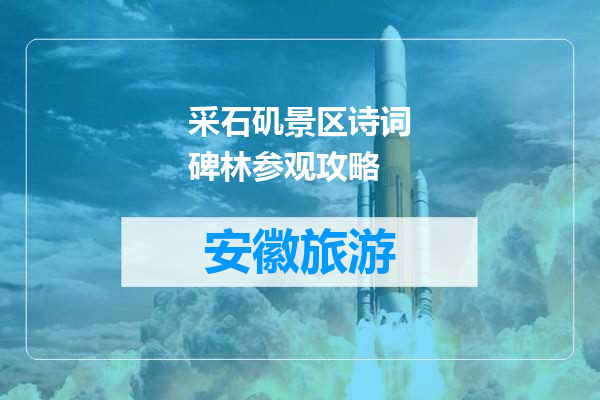 采石矶景区诗词碑林参观攻略