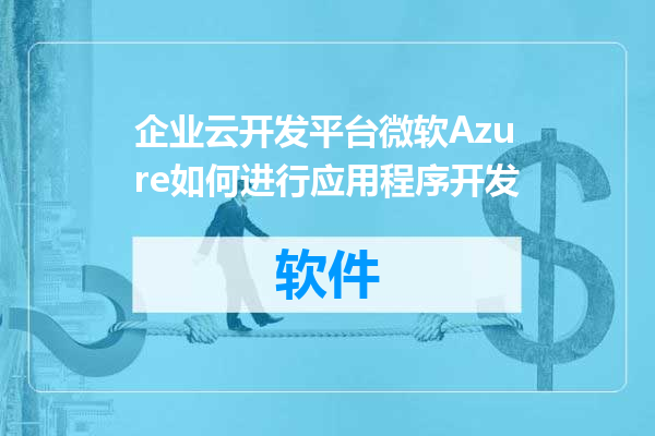 企业云开发平台微软Azure如何进行应用程序开发