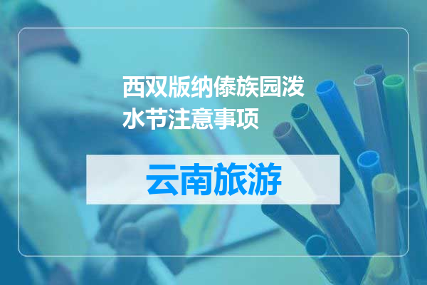 西双版纳傣族园泼水节注意事项