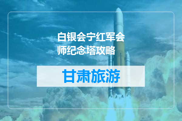 白银会宁红军会师纪念塔攻略