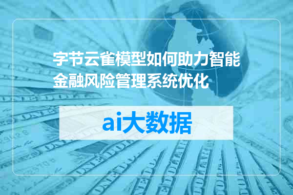 字节云雀模型如何助力智能金融风险管理系统优化
