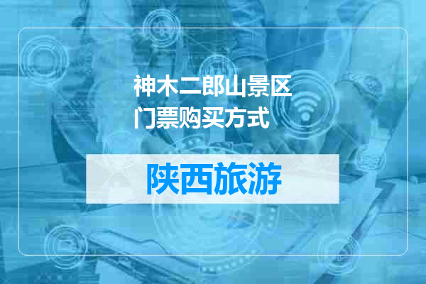 神木二郎山景区门票购买方式