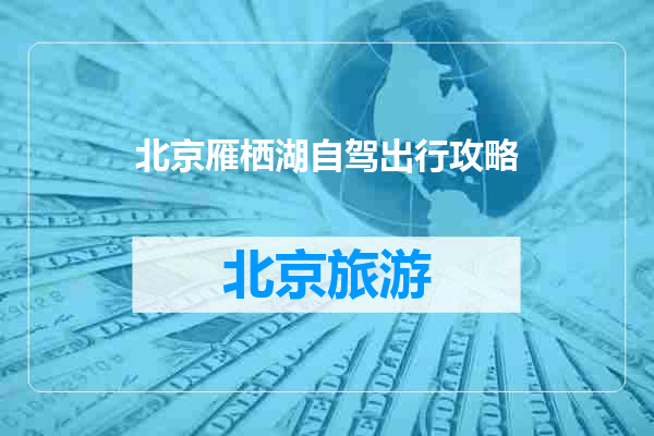 北京雁栖湖自驾出行攻略