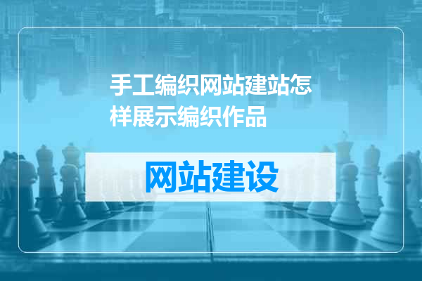 手工编织网站建站怎样展示编织作品
